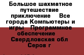 Большое шахматное путешествие (приключение) - Все города Компьютеры и игры » Программное обеспечение   . Свердловская обл.,Серов г.